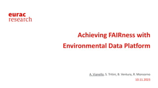 A. Vianello, S. Tritini, B. Ventura, R. Monsorno
10.11.2023
Achieving FAIRness with
Environmental Data Platform
 
