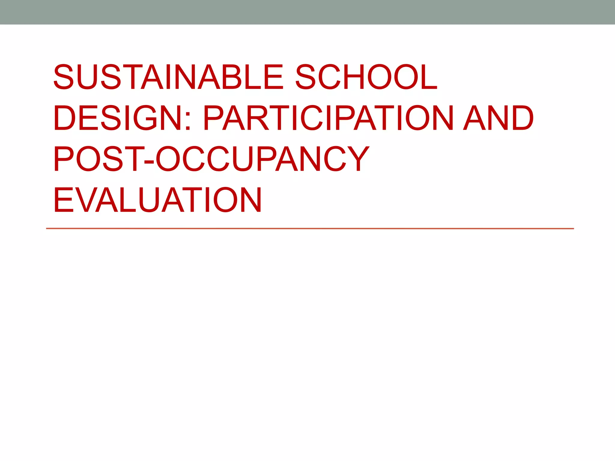 SUSTAINABLE SCHOOL
DESIGN: PARTICIPATION AND
POST-OCCUPANCY
EVALUATION
 