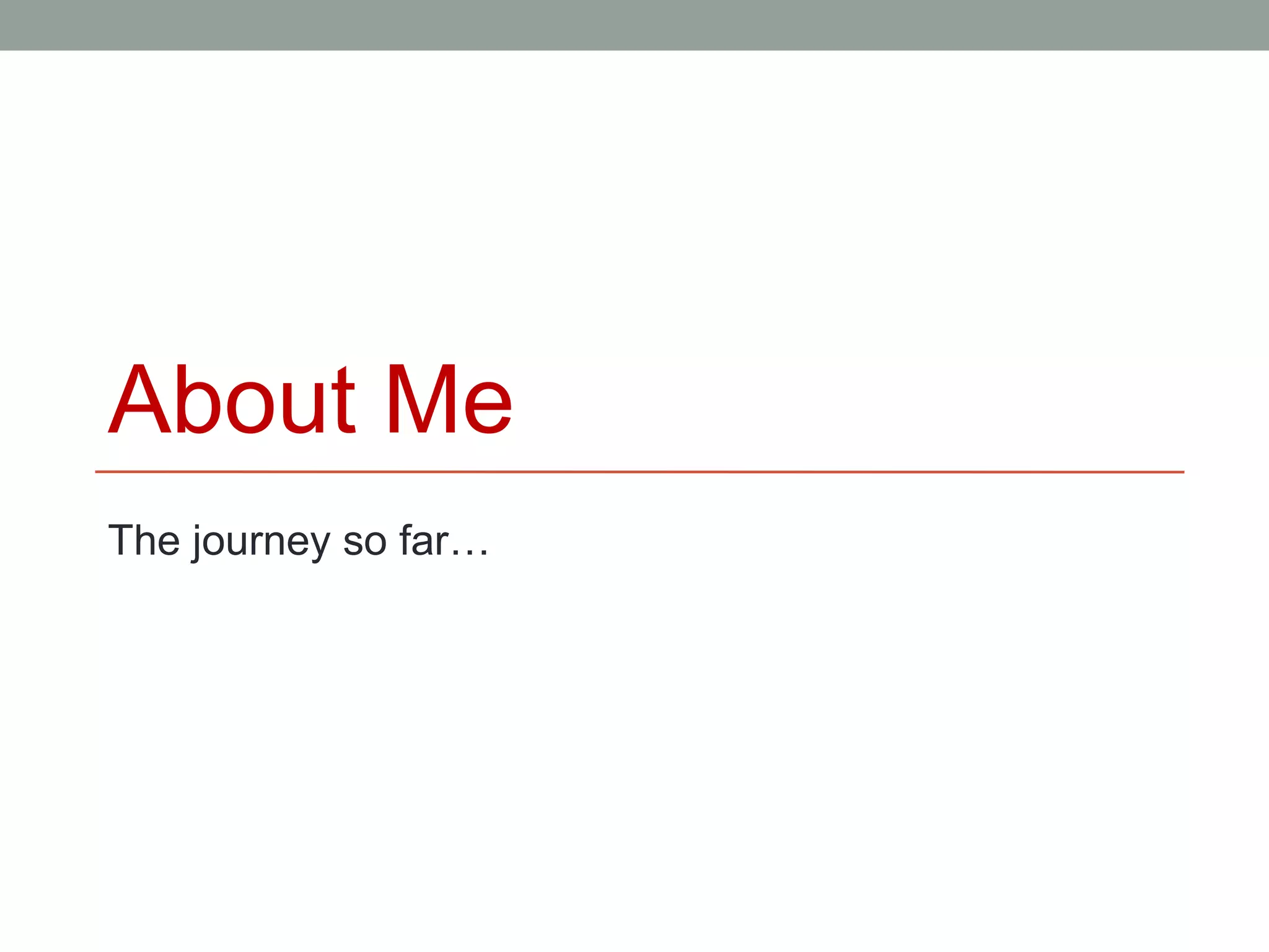 About Me
The journey so far…
 