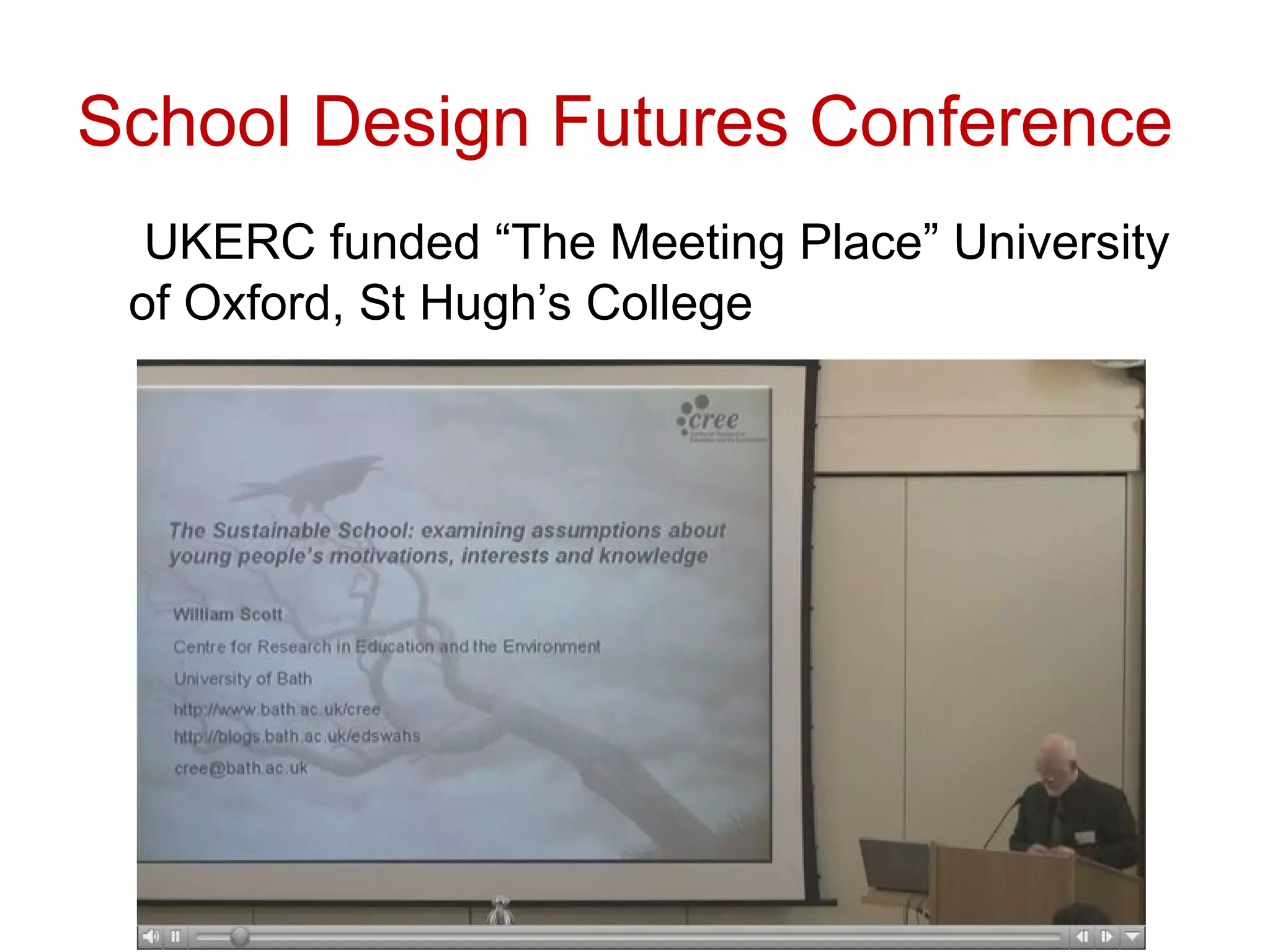 School Design Futures Conference
  UKERC funded “The Meeting Place” University
 of Oxford, St Hugh’s College
 