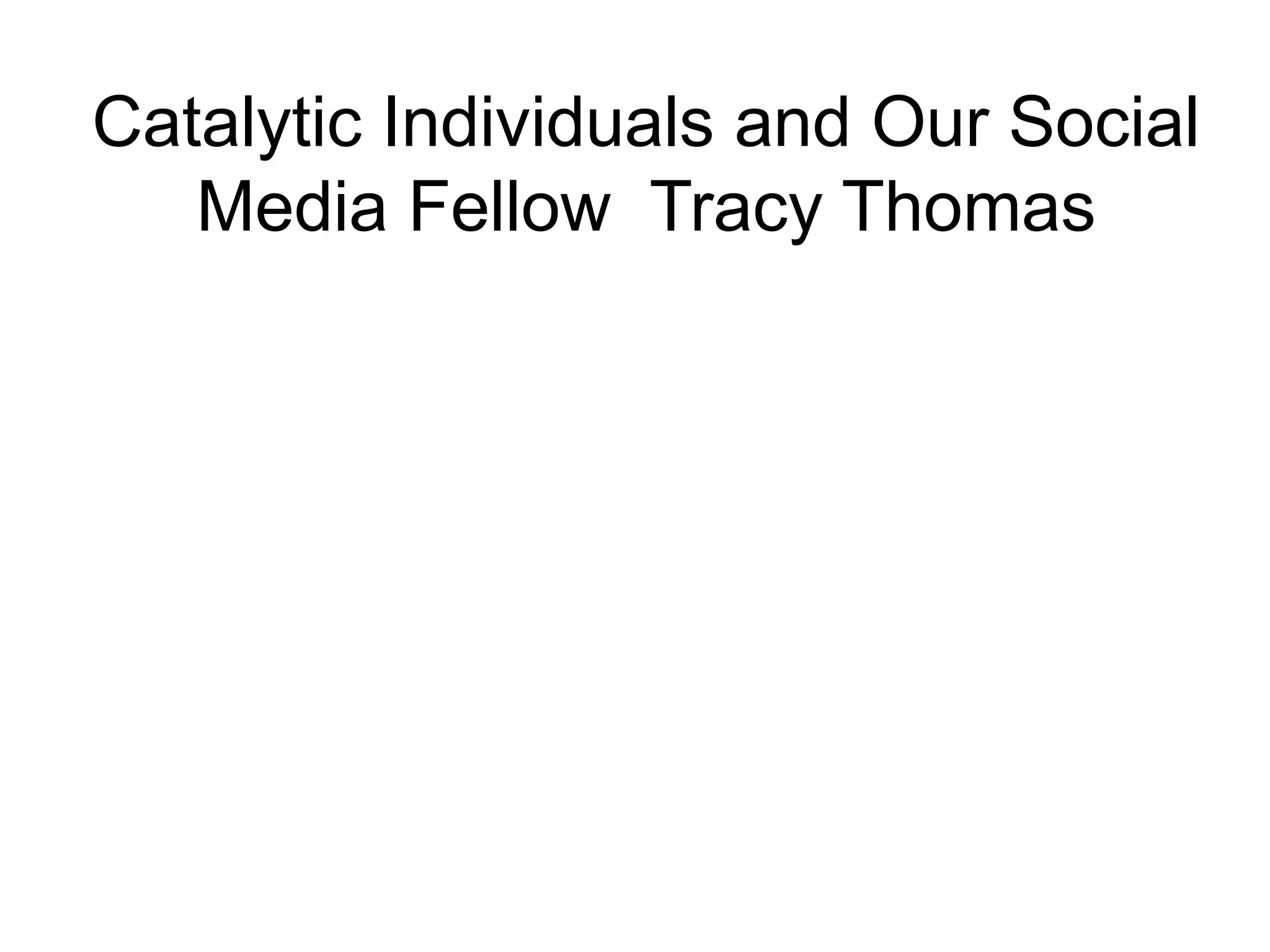 Catalytic Individuals and Our Social
   Media Fellow Tracy Thomas
 