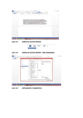 LECC 12 ª BARRA DE ACCESO RÁPIDO
LECC 13 ª BARRA DE ACCESO RÁPIDO - MÁS COMANDOS
LECC 14 ª ORTOGRAFÍA Y GRAMÁTICA
 