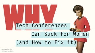 @andreazoellner
WordCamp US 2017
WHY
1
Tech Conferences
Can Suck for Women
(and How to Fix it)
 