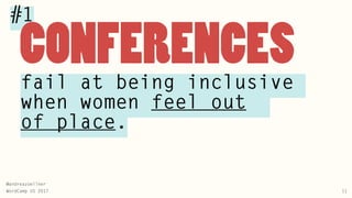 @andreazoellner
WordCamp US 2017
#1
11
fail at being inclusive
when women feel out
of place.
CONFERENCES
 