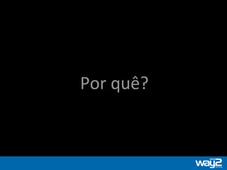 Por quê?
 