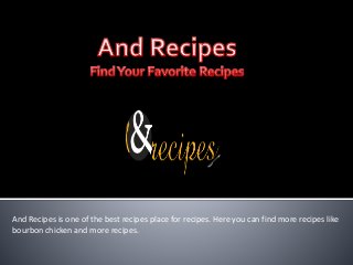 And Recipes is one of the best recipes place for recipes. Here you can find more recipes like
bourbon chicken and more recipes.
 