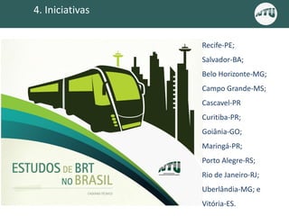 4. Iniciativas
Recife-PE;
Salvador-BA;
Belo Horizonte-MG;
Campo Grande-MS;
Cascavel-PR
Curitiba-PR;
Goiânia-GO;
Maringá-PR;
Porto Alegre-RS;
Rio de Janeiro-RJ;
Uberlândia-MG; e
Vitória-ES.
 