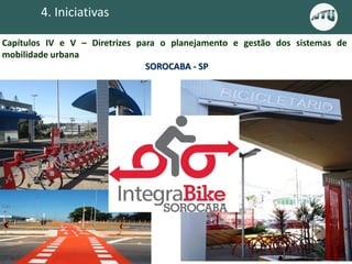 4. Iniciativas
Capítulos IV e V – Diretrizes para o planejamento e gestão dos sistemas de
mobilidade urbana
SOROCABA - SP
 