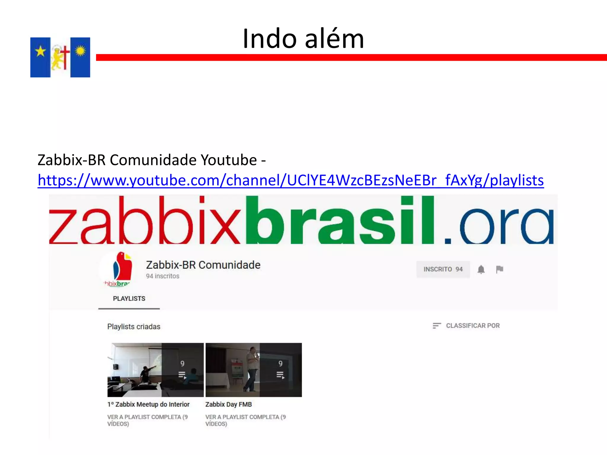 Zabbix-BR Comunidade Youtube -
https://www.youtube.com/channel/UClYE4WzcBEzsNeEBr_fAxYg/playlists
Indo além
 