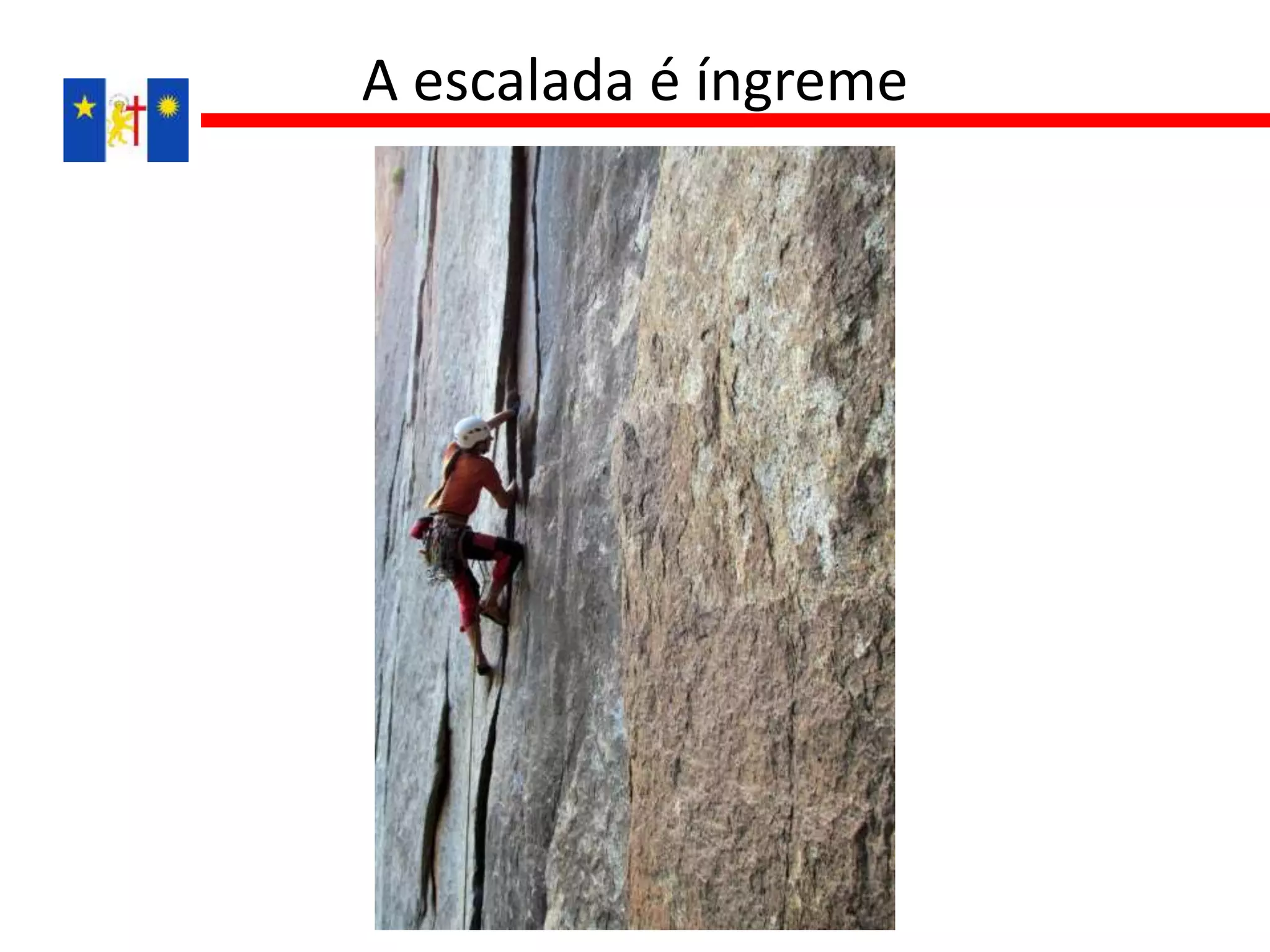 A escalada é íngreme
 
