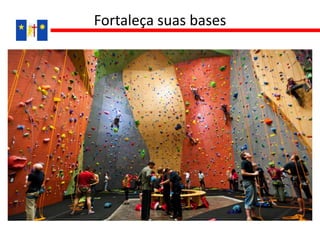 Fortaleça suas bases
 