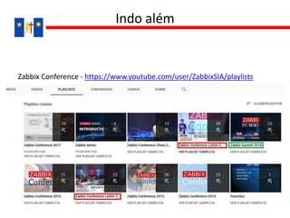 Zabbix Conference - https://www.youtube.com/user/ZabbixSIA/playlists
Indo além
 