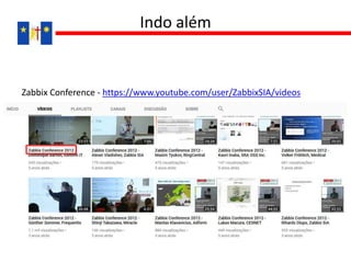 Zabbix Conference - https://www.youtube.com/user/ZabbixSIA/videos
Indo além
 