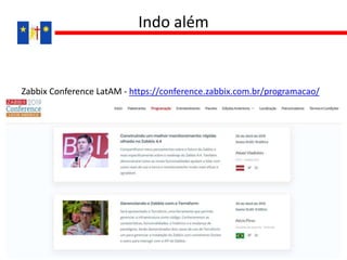 Zabbix Conference LatAM - https://conference.zabbix.com.br/programacao/
Indo além
 