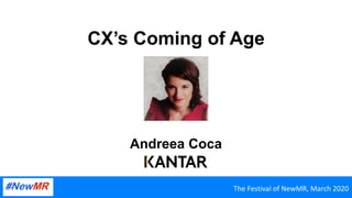 CX’s Coming of Age
Andreea Coca
The	Festival	of	NewMR,	March	2020	
 