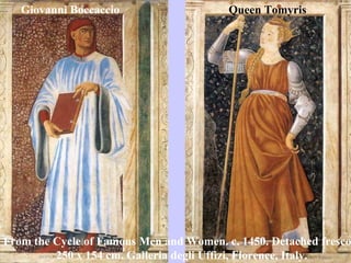 Giovanni Boccaccio Queen Tomyris From the Cycle of Famous Men and Women. c. 1450. Detached fresco.  250 x 154 cm. Galleria degli Uffizi, Florence, Italy. 