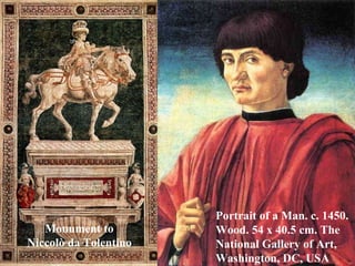 Portrait of a Man. c. 1450.  Wood. 54 x 40.5 cm. The  National Gallery of Art,  Washington, DC, USA Monument to  Niccolò da Tolentino 
