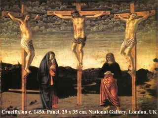 Crucifixion c. 1450. Panel, 29 x 35 cm. National Gallery, London, UK 