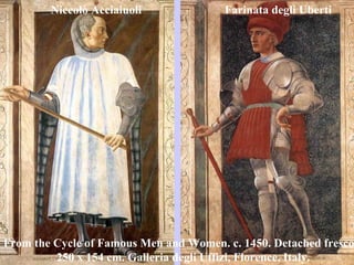 From the Cycle of Famous Men and Women. c. 1450. Detached fresco.  250 x 154 cm. Galleria degli Uffizi, Florence, Italy. Niccolò Acciaiuoli Farinata degli Uberti 