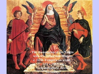The Assumption of the Virgin  with SS. Julian and Miniato.  c. 1450. Tempera on wood.  131 x 150.5 cm.  Gemäldegalerie, Berlin,  Germany. 