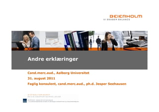 Andre erklæringer

Cand.merc.aud., Aalborg Universitet
31. august 2011
Faglig konsulent, cand.merc.aud., ph.d. Jesper Seehausen
 