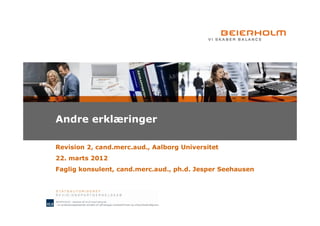 Andre erklæringer

Revision 2, cand.merc.aud., Aalborg Universitet
22. marts 2012
Faglig konsulent, cand.merc.aud., ph.d. Jesper Seehausen
 