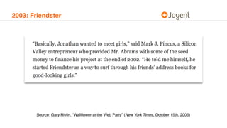 2003: Friendster
Source: Gary Rivlin, “Wallﬂower at the Web Party” (New York Times, October 15th, 2006)
 