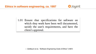 Ethics in software engineering, ca. 1997
— Gottbaum et al., “Software Engineering Code of Ethics” (1997)
 