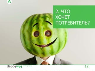 2. ЧТО
ХОЧЕТ
ПОТРЕБИТЕЛЬ?
12
 