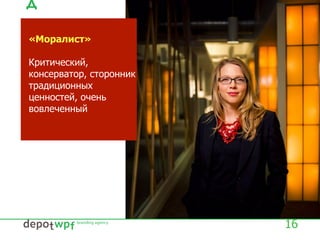 16
«Моралист»
Критический,
консерватор, сторонник
традиционных
ценностей, очень
вовлеченный
 