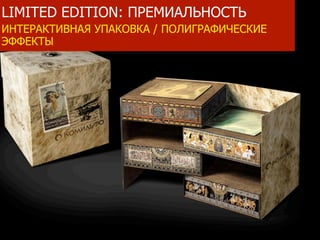 LIMITED EDITION: ПРЕМИАЛЬНОСТЬ
ИНТЕРАКТИВНАЯ УПАКОВКА / ПОЛИГРАФИЧЕСКИЕ
ЭФФЕКТЫ
 
