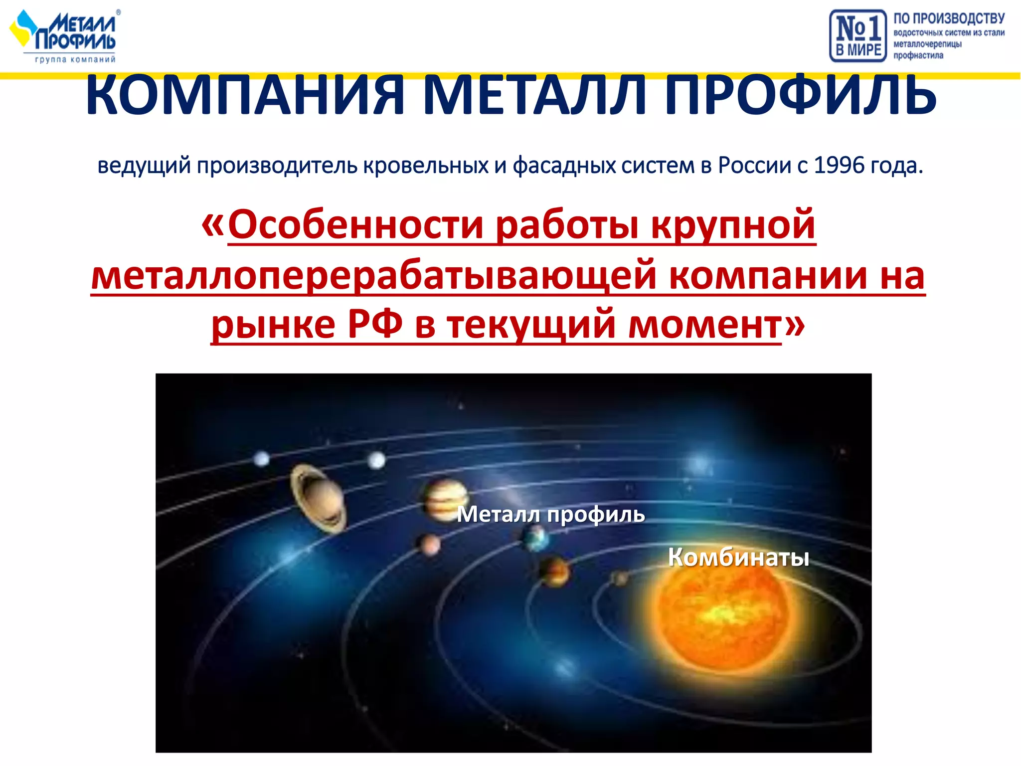 КОМПАНИЯ МЕТАЛЛ ПРОФИЛЬ
ведущий производитель кровельных и фасадных систем в России с 1996 года.
«Особенности работы крупной
металлоперерабатывающей компании на
рынке РФ в текущий момент»
Комбинаты
Металл профиль