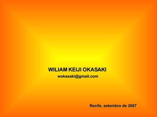 WILIAM KEIJI OKASAKI Recife, setembro de 2007 [email_address] 