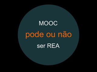 MOOC
pode ou não
  ser REA
 