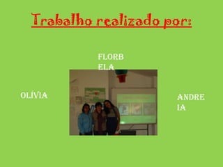 Andreia, Olívia e Florbela
