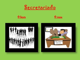 Secretariado O bom  O mau 