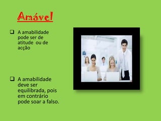 Amável A amabilidade pode ser de atitude  ou de acção 