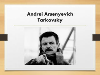 Andrei Arsenyevich
Tarkovsky
 