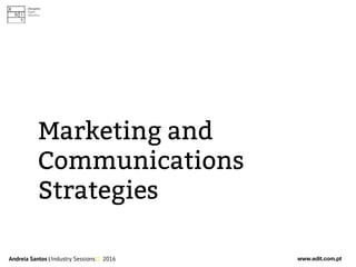 Andreia Santos | Industry Sessions 2016
Marketing and
Communications
Strategies
 
