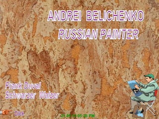 21.05.10   05:25 PM ANDREI  BELICHENKO RUSSIAN PAINTER Click Frank Duval Schwarzer  Walzer 