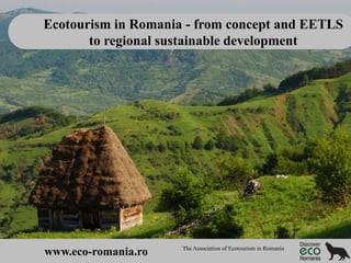 Ecotourism in Romania - from concept and EETLS
to regional sustainable development

www.eco-romania.ro

The Association of Ecotourism in Romania

 
