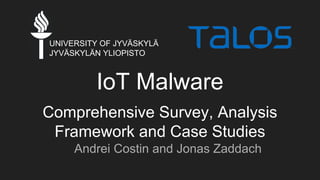 IoT Malware
Comprehensive Survey, Analysis
Framework and Case Studies
Andrei Costin and Jonas Zaddach
UNIVERSITY OF JYVÄSKYLÄ
JYVÄSKYLÄN YLIOPISTO
 