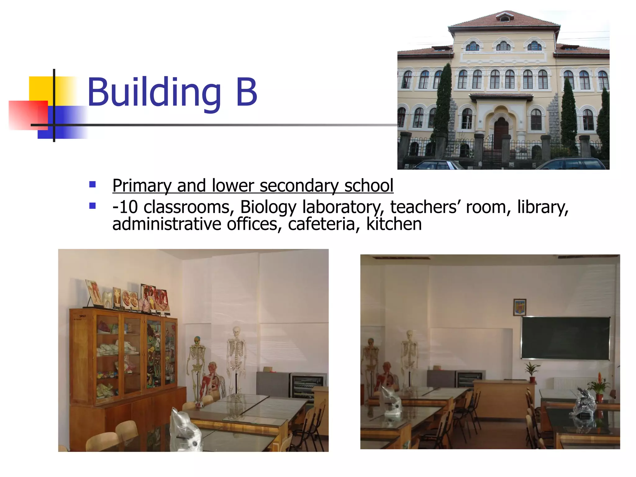 Building B Primary and lower secondary school   -10 classrooms, Biology laboratory, teachers’ room, library, administrative offices, cafeteria, kitchen 