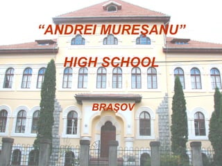 “ ANDREI MURE Ş ANU” HIGH SCHOOL BRA Ş OV 