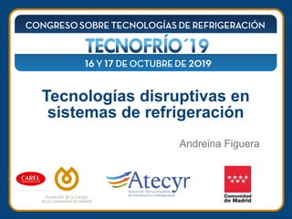 Tecnologías disruptivas en
sistemas de refrigeración
Andreina Figuera
 
