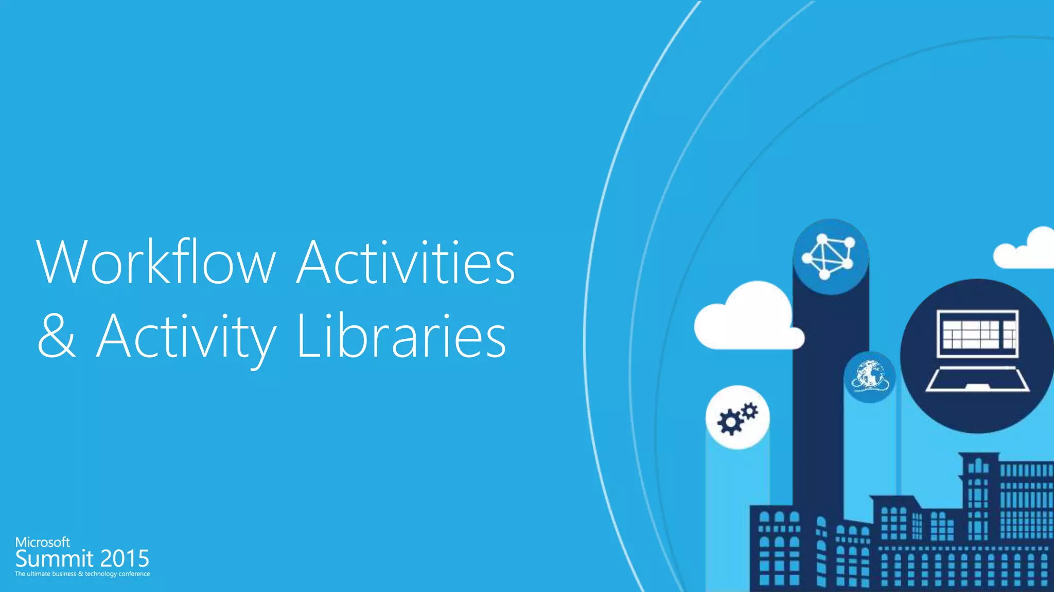Workflow Activities
& Activity Libraries
 