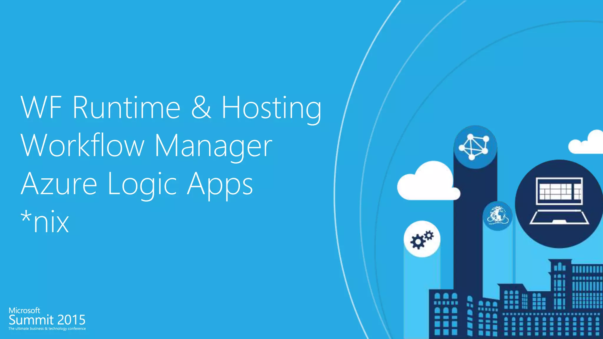 WF Runtime & Hosting
Workflow Manager
Azure Logic Apps
*nix
 
