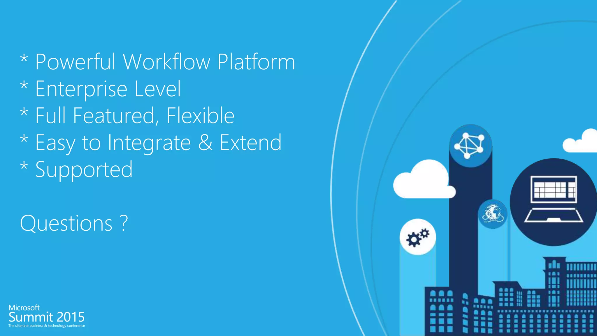 * Powerful Workflow Platform
* Enterprise Level
* Full Featured, Flexible
* Easy to Integrate & Extend
* Supported
Questions ?
 
