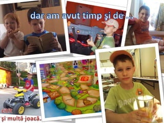 cititşi multă joacă.dar am avut timp şi de...