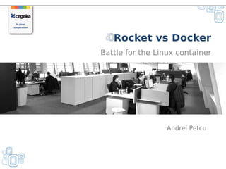 24-01-2011
Rocket vs Docker
Battle for the Linux container
Andrei Petcu
 